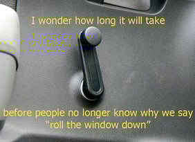 When is the last time you "rolled down" a window?